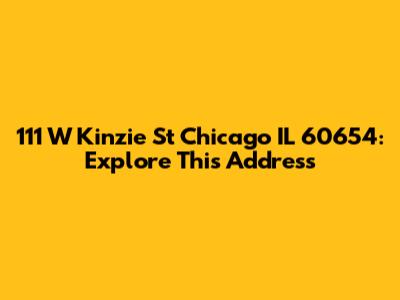 111 W Kinzie St Chicago IL 60654: Explore This Address