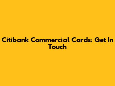 Citibank Commercial Cards: Get In Touch
