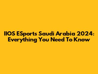 IIOS ESports Saudi Arabia 2024: Everything You Need To Know