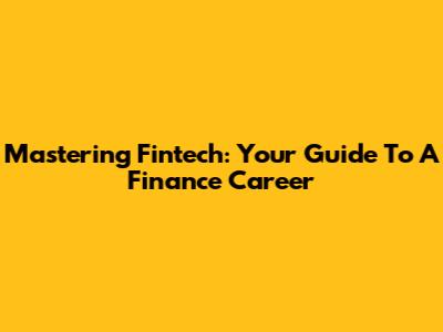 Mastering Fintech: Your Guide To A Finance Career