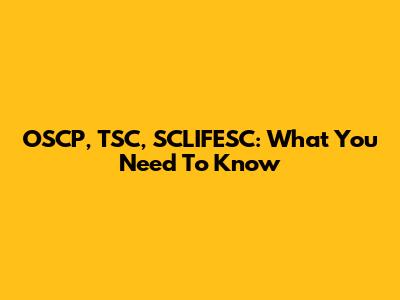 OSCP, TSC, SCLIFESC: What You Need To Know