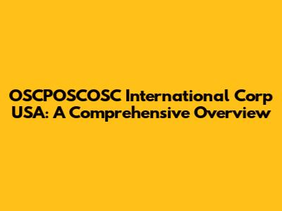 OSCPOSCOSC International Corp USA: A Comprehensive Overview