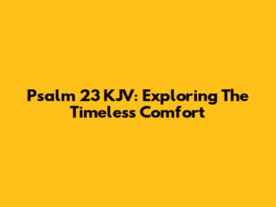 Psalm 23 KJV: Exploring The Timeless Comfort