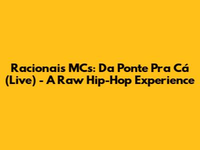 Racionais MC's: Da Ponte Pra Cá (Live) - A Raw Hip-Hop Experience