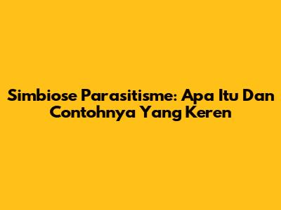 Simbiose Parasitisme: Apa Itu Dan Contohnya Yang Keren